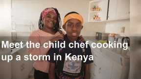 Meet the child chef cooking up a storm in Kenya